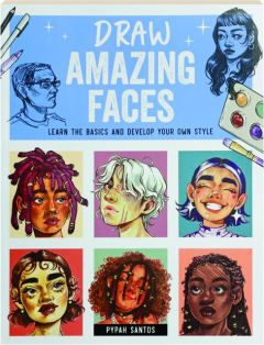 DRAW AMAZING FACES: Learn the Basics and Develop Your Own Style