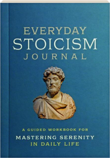 EVERYDAY STOICISM JOURNAL: A Guided Workbook for Mastering Serenity in Daily Life