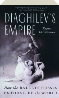 DIAGHILEV'S EMPIRE: How the Ballets Russes Enthralled the World