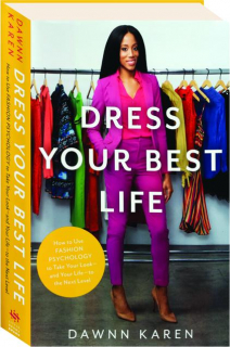 DRESS YOUR BEST LIFE: How to Use Fashion Psychology to Take Your Look--and Your Life--to the Next Level