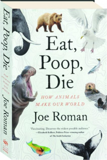 EAT, POOP, DIE: How Animals Make Our World