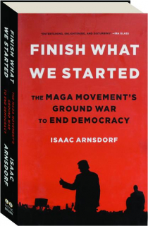 FINISH WHAT WE STARTED: THe MAGA Movement's Ground War to End Democracy