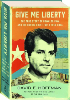 GIVE ME LIBERTY: The True Story of Oswaldo Paya And His Daring Quest For A Free Cuba