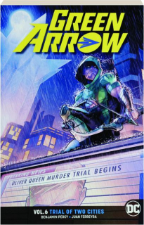 GREEN ARROW, VOL. 6: Trial of Two Cities