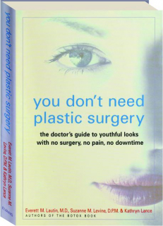 YOU DON'T NEED PLASTIC SURGERY: The Doctor's Guide to Youthful Looks With No Surgery, No Pain, No Downtime