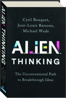 A.L.I.E.N. THINKING: The Unconventional Path to Breakthrough Ideas