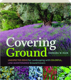 COVERING GROUND: Unexpected Ideas for Landscaping with Colorful, Low-Maintenance Ground Covers