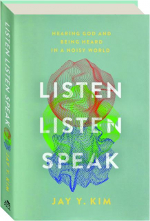 LISTEN, LISTEN, SPEAK: Hearing God and Being Heard in a Noisy World