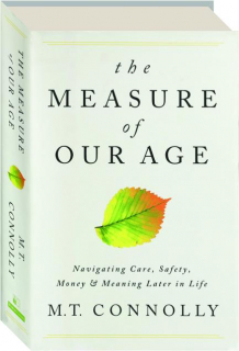 THE MEASURE OF OUR AGE: Navigating Care, Safety, Money, and Meaning Later in Life