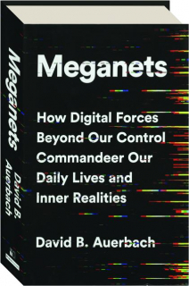 MEGANETS: How Digital Forces Beyond Our Control Commandeer Our Daily Lives and Inner Realities