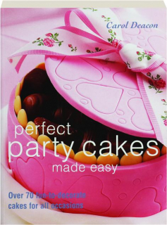 PERFECT PARTY CAKES MADE EASY: Over 70 Fun-to-Decorate Cakes for All Occasions