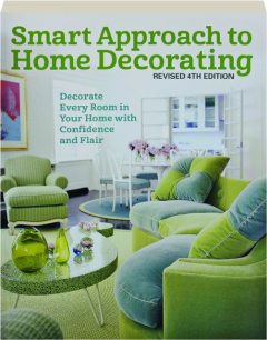 SMART APPROACH TO HOME DECORATING, REVISED 4TH EDITION: Decorate Every Room in Your Home with Confidence and Flair