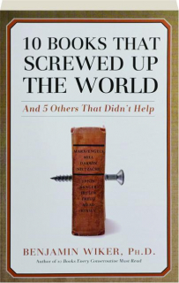 10 BOOKS THAT SCREWED UP THE WORLD: And 5 Others That Didn't Help