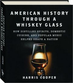 AMERICAN HISTORY THROUGH A WHISKEY GLASS: How Distilled Spirits, Domestic Cuisine, and Popular Music Helped Shape a Nation