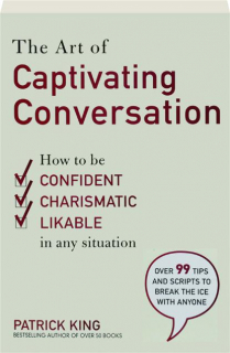 THE ART OF CAPTIVATING CONVERSATION: How to be Confident, Charismatic and Likable in Any Situation