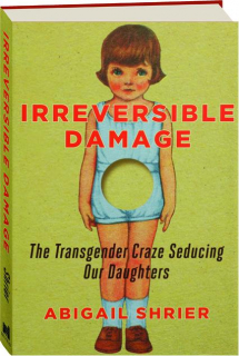 IRREVERSIBLE DAMAGE: The Transgender Craze Seducing Our Daughters