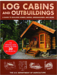 LOG CABINS AND OUTBUILDINGS: A Guide to Building Homes, Barns, Greenhouses, and More