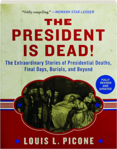 THE PRESIDENT IS DEAD! REVISED: The Extraordinary Stories of Presidential Deaths, Final Days, Burials, and Beyond