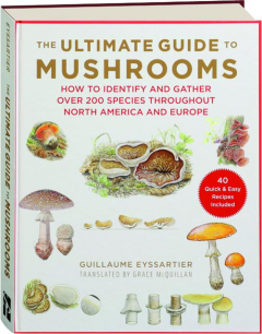 THE ULTIMATE GUIDE TO MUSHROOMS: How to Identify and Gather over 200 Species Throughout North America and Europe