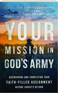 YOUR MISSION IN GOD'S ARMY: Discovering and Completing Your Faith-Filled Assignment Before Christ's Return