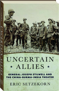 UNCERTAIN ALLIES: General Joseph Stilwell and the China-Burma-India Theater