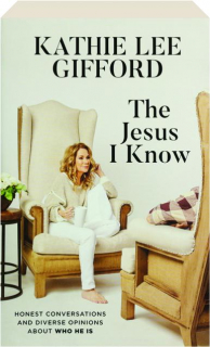 THE JESUS I KNOW: Honest Conversations and Diverse Opinions About Who He Is