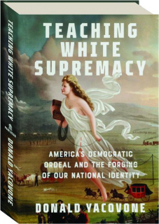 TEACHING WHITE SUPREMACY: America's Democratic Ordeal and the Forging of Our National Identity