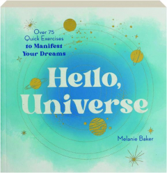 HELLO, UNIVERSE: Over 75 Quick Exercises to Manifest Your Dreams