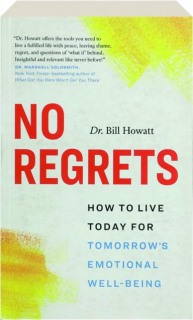 NO REGRETS: How to Live Today for Tomorrow's Emotional Well-Being