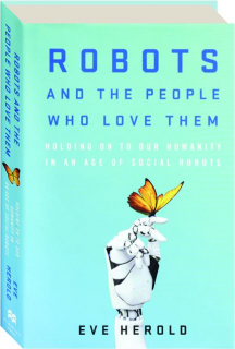 ROBOTS AND THE PEOPLE WHO LOVE THEM: Holding on to Our Humanity in an Age of Social Robots