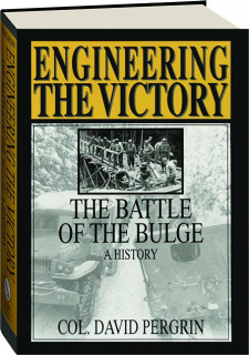 ENGINEERING THE VICTORY: The Battle of the Bulge--A History