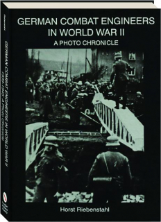 GERMAN COMBAT ENGINEERS IN WORLD WAR II 1939-1945: A Photo Chronicle