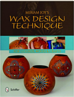 MIRIAM JOY'S WAX DESIGN TECHNIQUE: For Gourds, Wood & Crafts