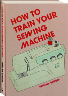 HOW TO TRAIN YOUR SEWING MACHINE