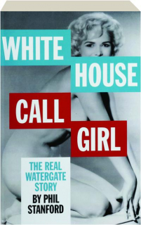 WHITE HOUSE CALL GIRL: The Real Watergate Story