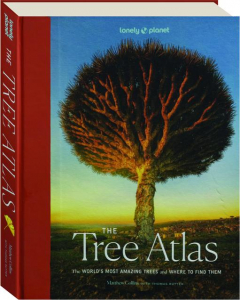 THE TREE ATLAS: The World's Most Amazing Trees and Where to Find Them