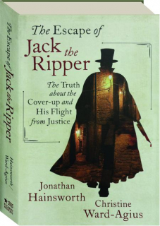 THE ESCAPE OF JACK THE RIPPER: The Truth About the Cover-up and His Flight from Justice