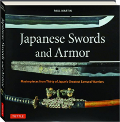 JAPANESE SWORDS AND ARMOR: Masterpieces from Thirty of Japan's Greatest Samurai Warriors