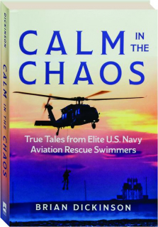 CALM IN THE CHAOS: True Tales from Elite U.S. Navy Aviation Rescue Swimmers