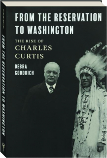 FROM THE RESERVATION TO WASHINGTON: The Rise of Charles Curtis