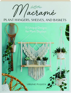 MACRAME: Plant Hangers, Shelves, and Baskets