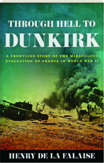 THROUGH HELL TO DUNKIRK: A Frontline Story of the Miraculous Evacuation of France in World War II