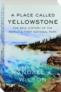 A PLACE CALLED YELLOWSTONE: The Epic History of the World's First National Park