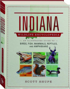 INDIANA WILDLIFE ENCYCLOPEDIA: An Illustrated Guide to Birds, Fish, Mammals, Reptiles, and Amphibians