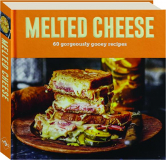 MELTED CHEESE: 60 Gorgeously Gooey Recipes