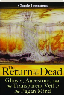 THE RETURN OF THE DEAD: Ghosts, Ancestors, and the Transparent Veil of the Pagan Mind