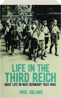 LIFE IN THE THIRD REICH: Daily Life in Nazi Germany 1933-1945