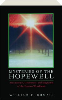 MYSTERIES OF THE HOPEWELL: Astronomers, Geometers, and Magicians of the Eastern Woodlands