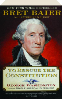 TO RESCUE THE CONSTITUTION: George Washington and the Fragile American Experiment