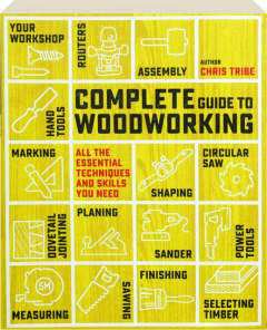 COMPLETE GUIDE TO WOODWORKING: All the Essential Techniques and Skills You Need